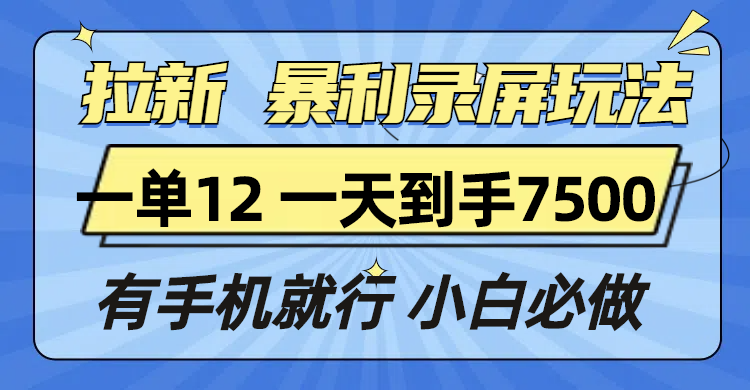 （13836期）拉新暴利录屏玩法，一单12块，一天到手7500，有手机就行_中创网