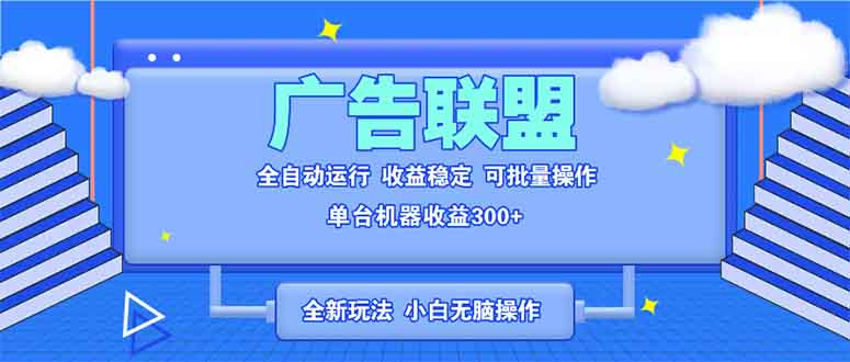 （13842期）全新广告联盟最新玩法 全自动脚本运行单机300+ 项目稳定新手小白可做_中创网