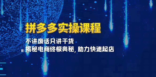 （13577期）拼多多实操课程：不讲废话只讲干货, 揭秘电商终极奥秘,助力快速起店_中创网