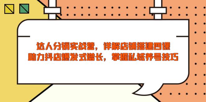 （13969期）达人分销实战营，店铺搭建四课，助力抖店爆发式增长，掌握私域养号技巧_中创网