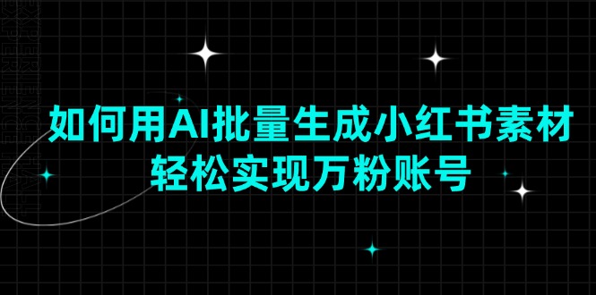 （13992期）如何用AI批量生成小红书素材，轻松实现万粉账号_中创网