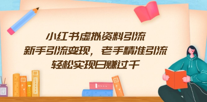 （13995期）小红书虚拟资料引流，新手引流变现，老手精准引流，轻松实现日赚过千_中创网