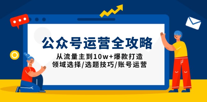 （13996期）公众号运营全攻略：从流量主到10w+爆款打造，领域选择/选题技巧/账号运营_中创网